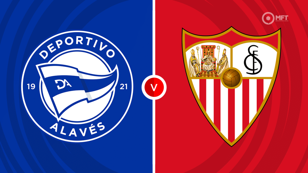 Sevilla vs Alaves: Everything You Need to Know for the Big Match!