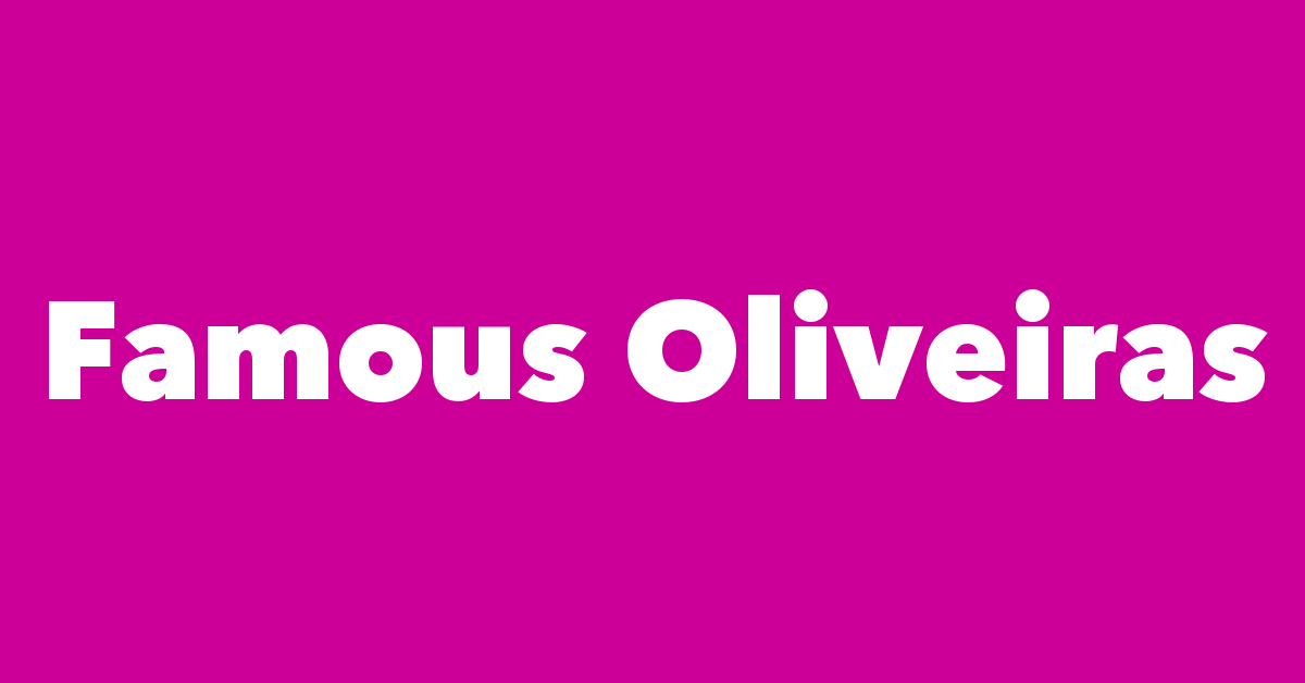 Are there famous people with the oliveira last name? Discover notable figures who share this name.
