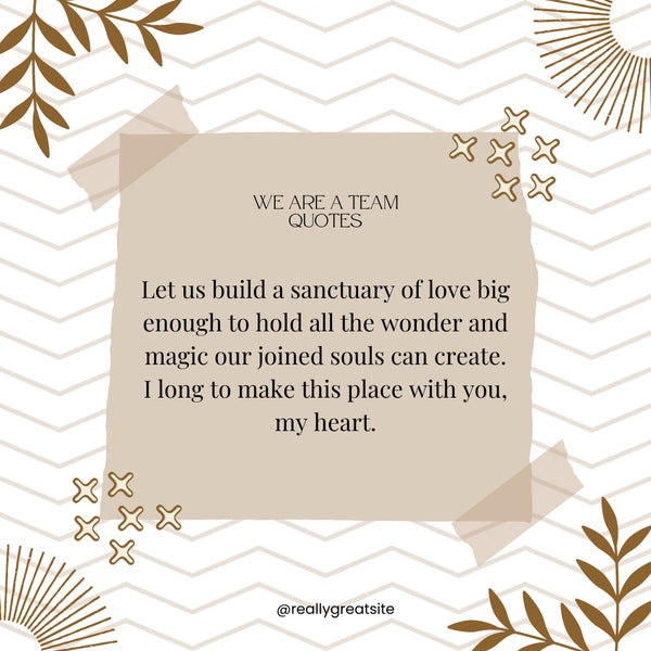 Looking for great were a team love quotes? (These sayings will truly capture your partnership feelings today)
