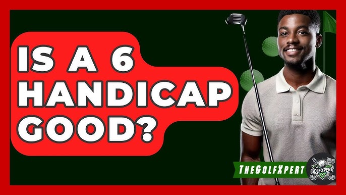 Is a 6 Handicap Good? See How You Compare to Others!