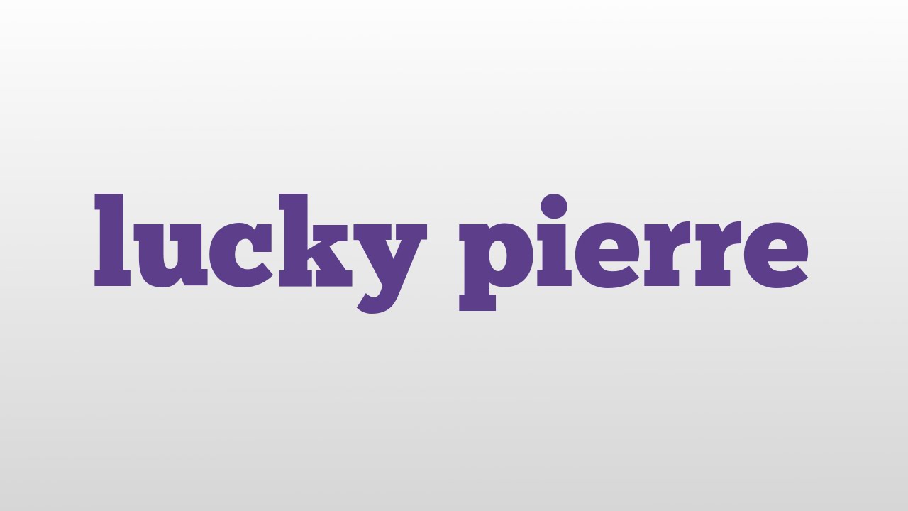 Lucky Pierre meaning definition and examples you need to know